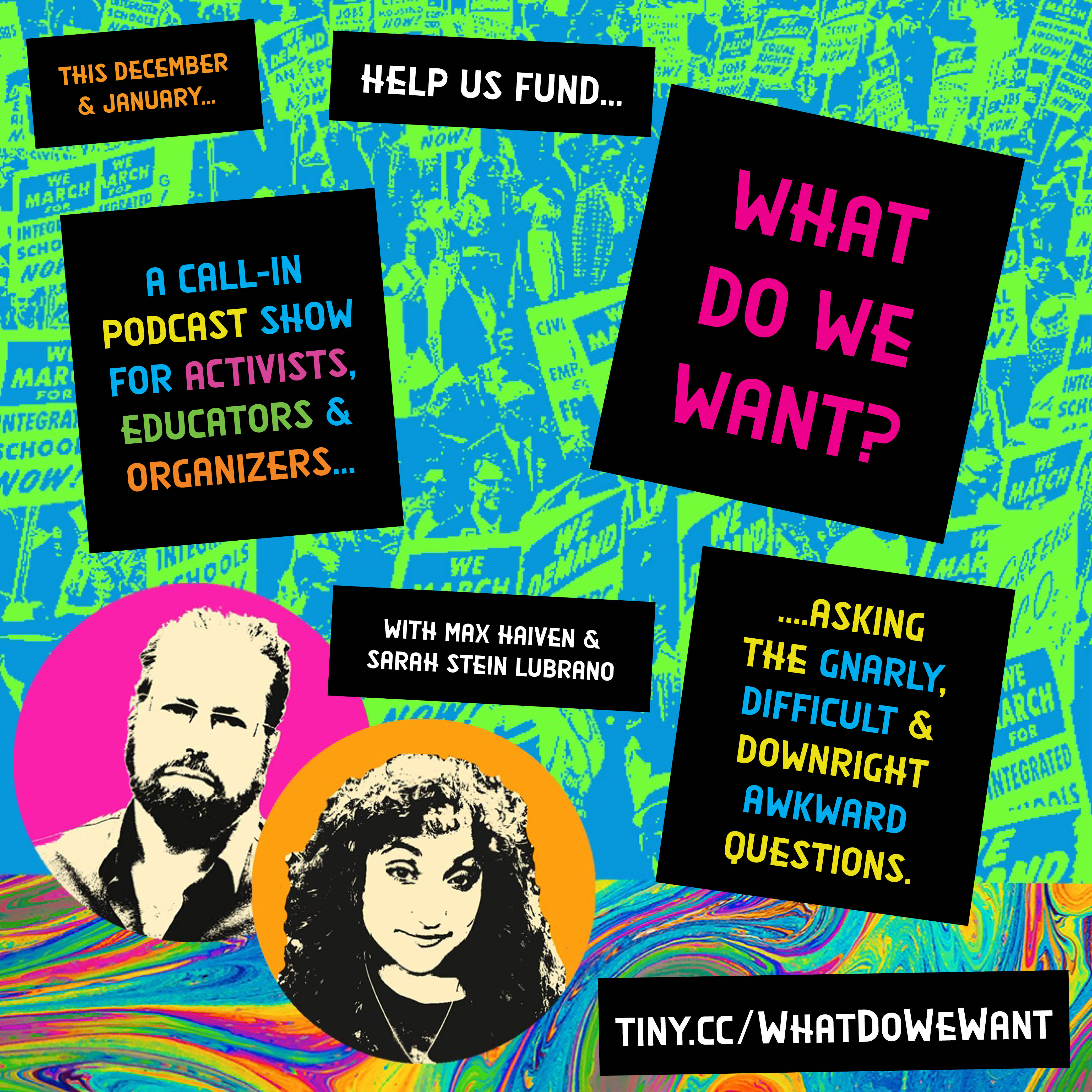 Help us fund WHAT DO WE WANT? A podcast about changing hearts and minds…